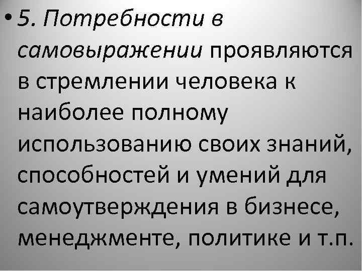  • 5. Потребности в самовыражении проявляются в стремлении человека к наиболее полному использованию