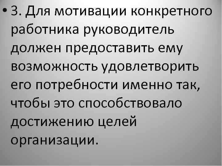  • 3. Для мотивации конкретного работника руководитель должен предоставить ему возможность удовлетворить его