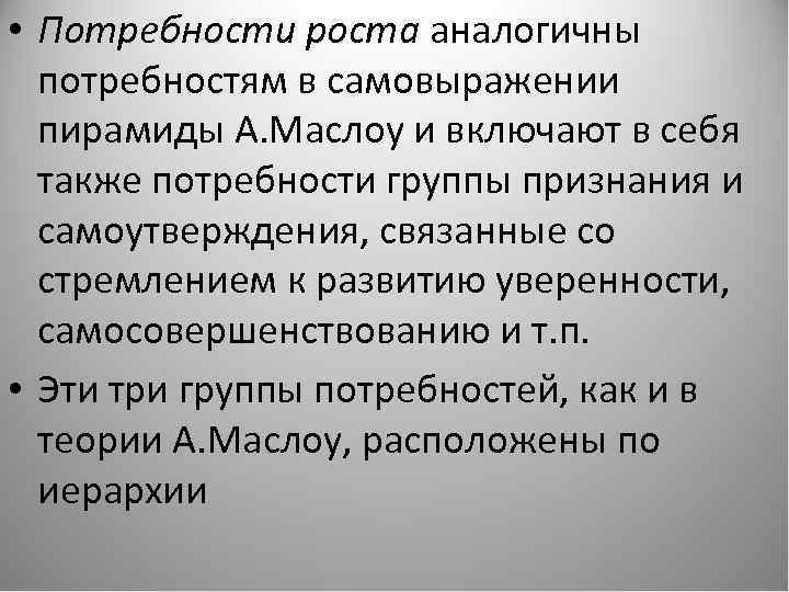  • Потребности роста аналогичны потребностям в самовыражении пирамиды А. Маслоу и включают в