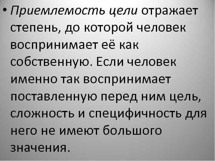  • Приемлемость цели отражает степень, до которой человек воспринимает её как собственную. Если