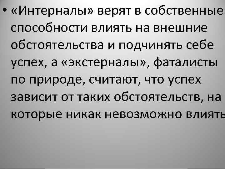  • «Интерналы» верят в собственные способности влиять на внешние обстоятельства и подчинять себе
