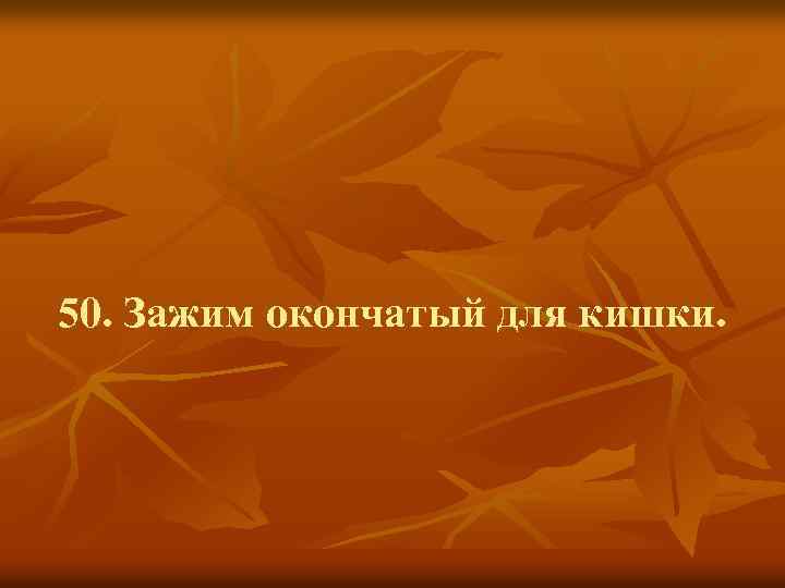 50. Зажим окончатый для кишки. 