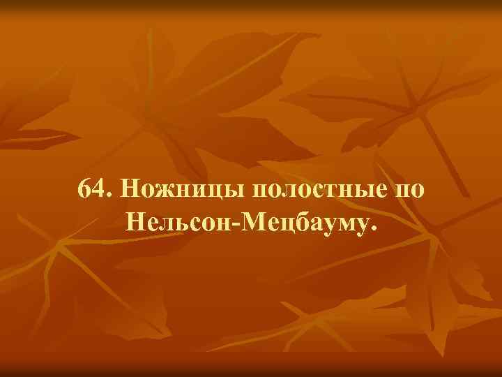 64. Ножницы полостные по Нельсон-Мецбауму. 