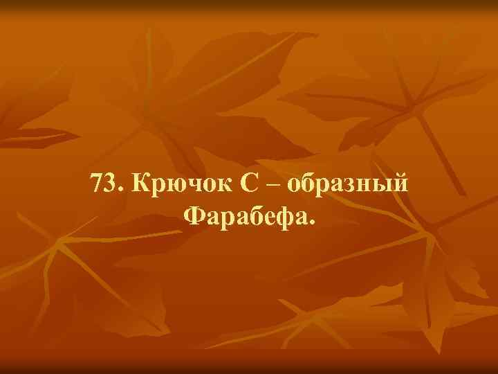 73. Крючок С – образный Фарабефа. 