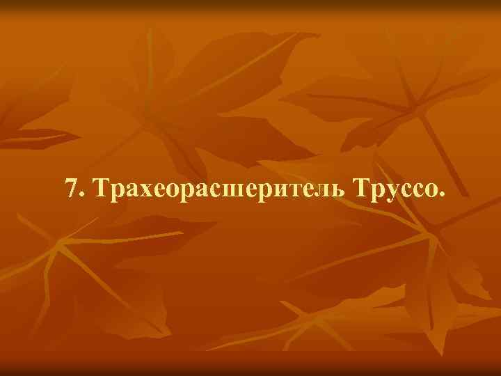 7. Трахеорасшеритель Труссо. 