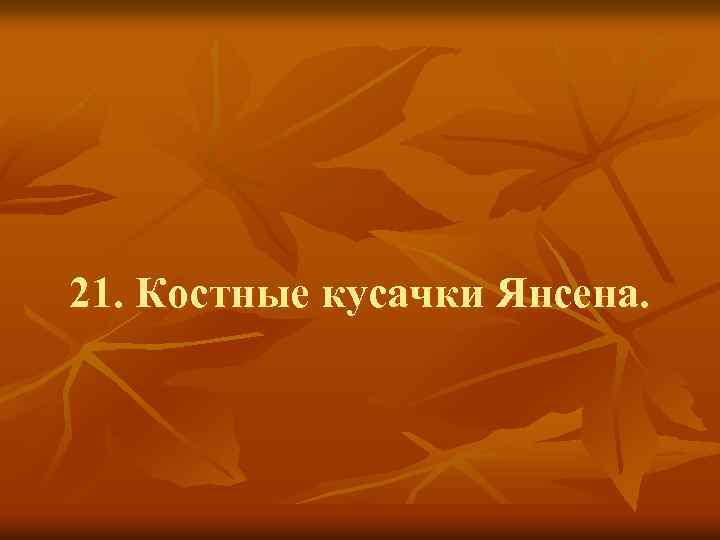 21. Костные кусачки Янсена. 
