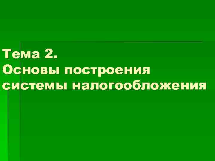 Тема 2. Основы построения системы налогообложения 