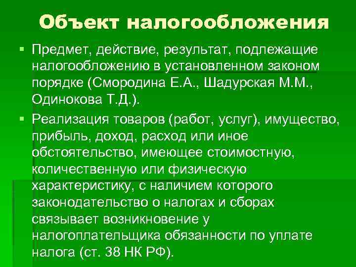 Объект налогообложения § Предмет, действие, результат, подлежащие налогообложению в установленном законом порядке (Смородина Е.