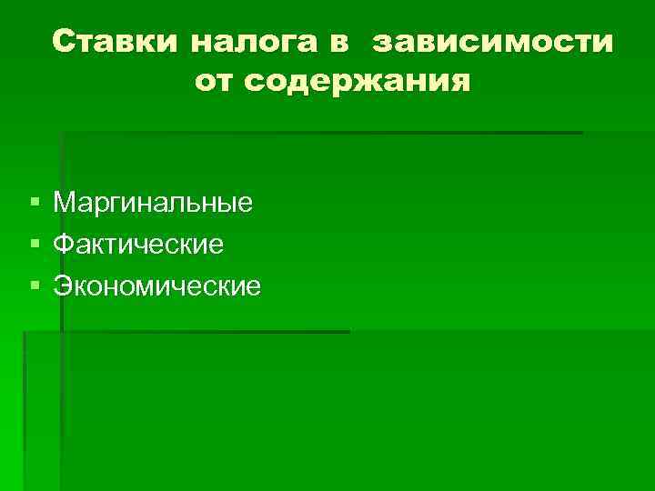 Ставки налога в зависимости от содержания § § § Маргинальные Фактические Экономические 