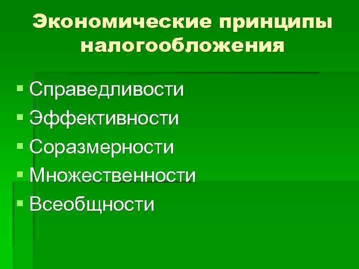 Экономические принципы налогообложения § Справедливости § Эффективности § Соразмерности § Множественности § Всеобщности 