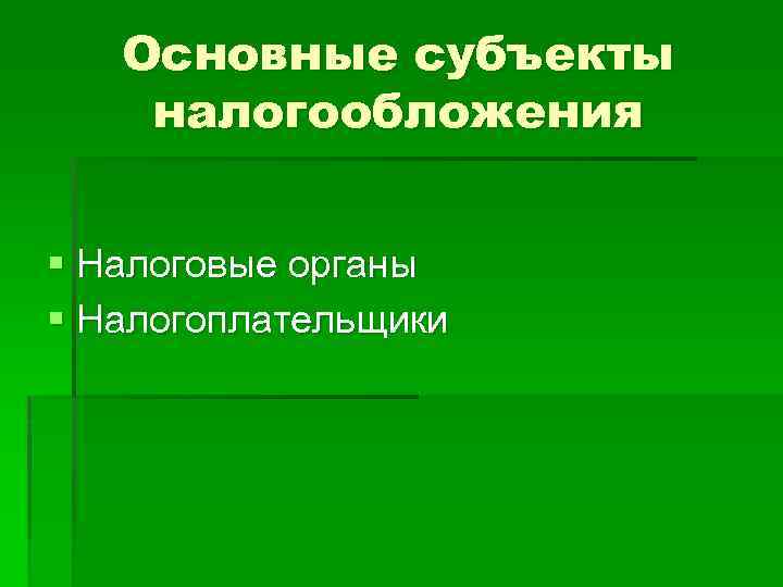 Основные субъекты налогообложения § Налоговые органы § Налогоплательщики 