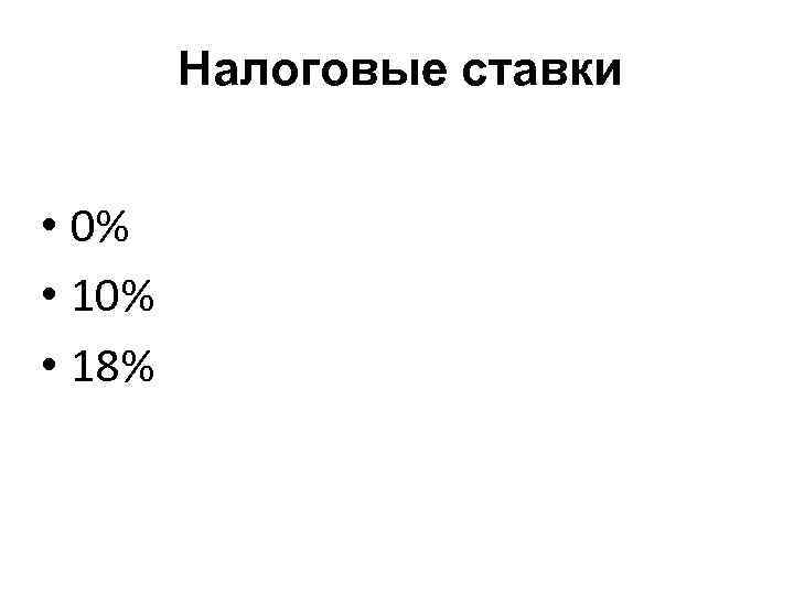 Налоговые ставки • 0% • 18% 