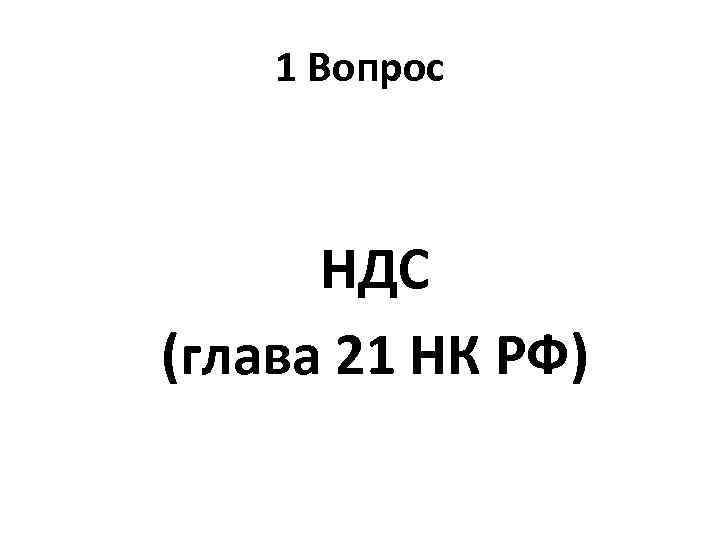 1 Вопрос НДС (глава 21 НК РФ) 