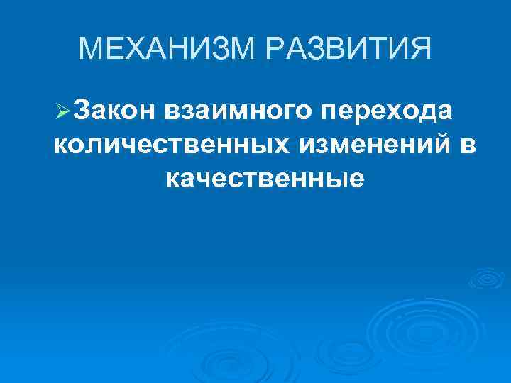 МЕХАНИЗМ РАЗВИТИЯ Ø Закон взаимного перехода количественных изменений в качественные 