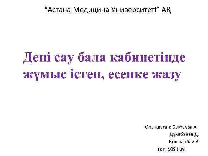  “Астана Медицина Университеті” АҚ Дені сау бала кабинетінде жұмыс істеп, есепке жазу Орындаған: