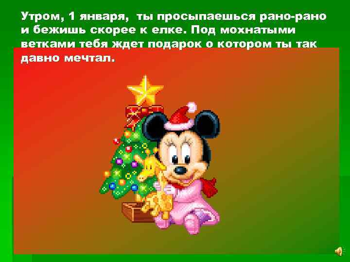 Утром, 1 января, ты просыпаешься рано-рано и бежишь скорее к елке. Под мохнатыми ветками