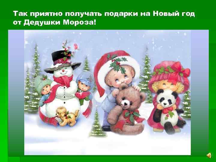 Так приятно получать подарки на Новый год от Дедушки Мороза! 