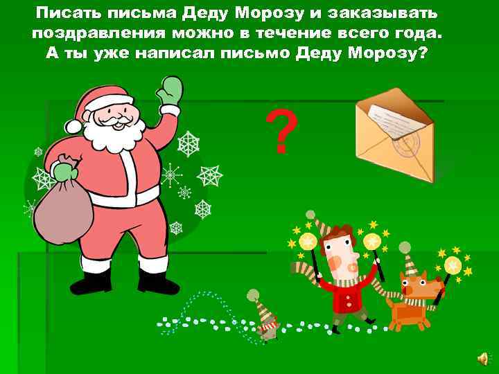 Писать письма Деду Морозу и заказывать поздравления можно в течение всего года. А ты
