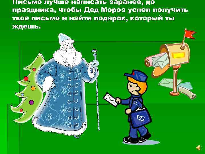 Письмо лучше написать заранее, до праздника, чтобы Дед Мороз успел получить твое письмо и