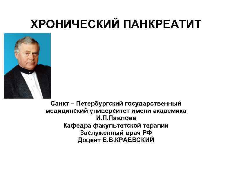 ХРОНИЧЕСКИЙ ПАНКРЕАТИТ Санкт – Петербургский государственный медицинский университет имени академика И. П. Павлова Кафедра