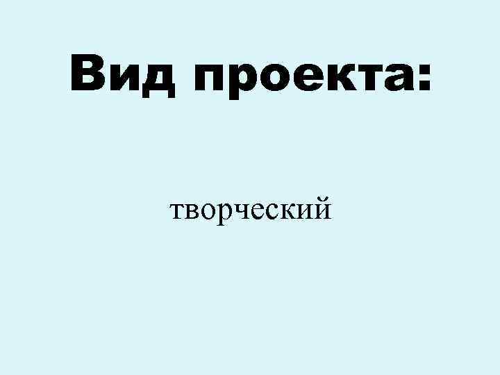 Вид проекта: творческий 