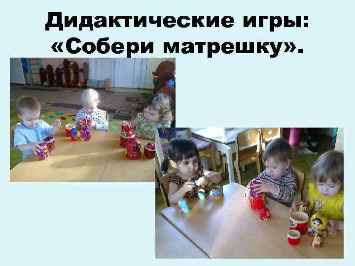 Дидактические игры: «Собери матрешку» . 