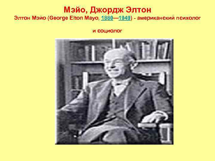 Мэйо, Джордж Элтон Мэйо (George Elton Mayo, 1880— 1949) - американский психолог и социолог