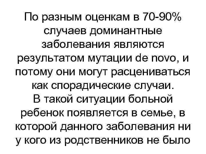 По разным оценкам в 70 -90% случаев доминантные заболевания являются результатом мутации de novo,