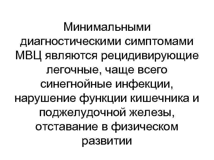 Минимальными диагностическими симптомами МВЦ являются рецидивирующие легочные, чаще всего синегнойные инфекции, нарушение функции кишечника