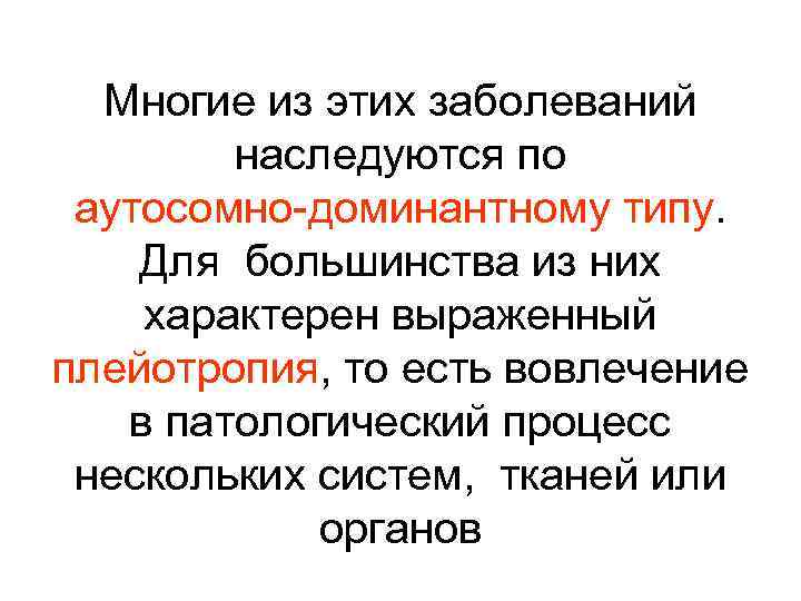 Многие из этих заболеваний наследуются по аутосомно-доминантному типу. Для большинства из них характерен выраженный