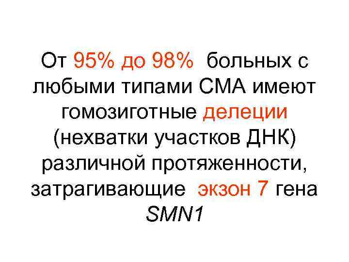От 95% до 98% больных с любыми типами СМА имеют гомозиготные делеции (нехватки участков