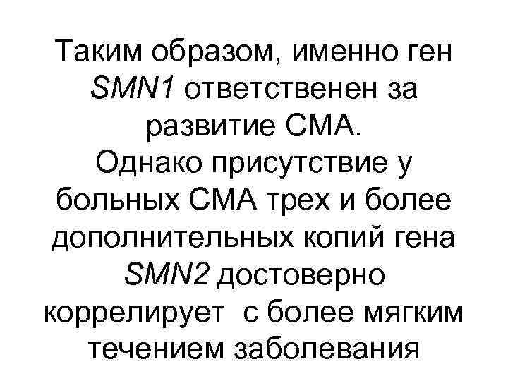 Таким образом, именно ген SMN 1 ответственен за развитие СМА. Однако присутствие у больных