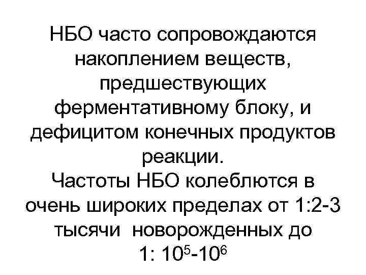НБО часто сопровождаются накоплением веществ, предшествующих ферментативному блоку, и дефицитом конечных продуктов реакции. Частоты