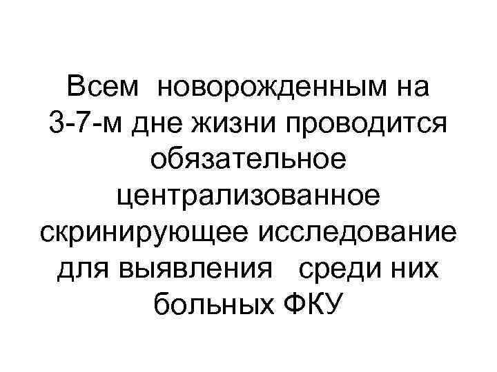 Всем новорожденным на 3 -7 -м дне жизни проводится обязательное централизованное скринирующее исследование для