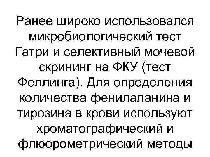 Ранее широко использовался микробиологический тест Гатри и селективный мочевой скрининг на ФКУ (тест Феллинга).