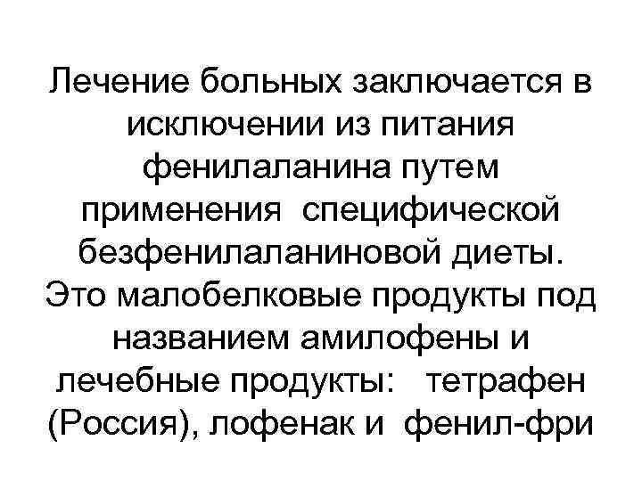 Лечение больных заключается в исключении из питания фенилаланина путем применения специфической безфенилаланиновой диеты. Это