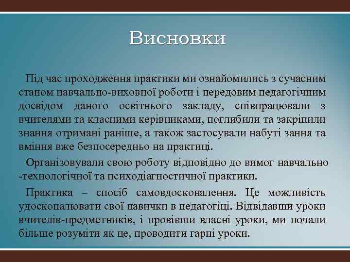 Висновки Під час проходження практики ми ознайомились з сучасним станом навчально-виховної роботи і передовим