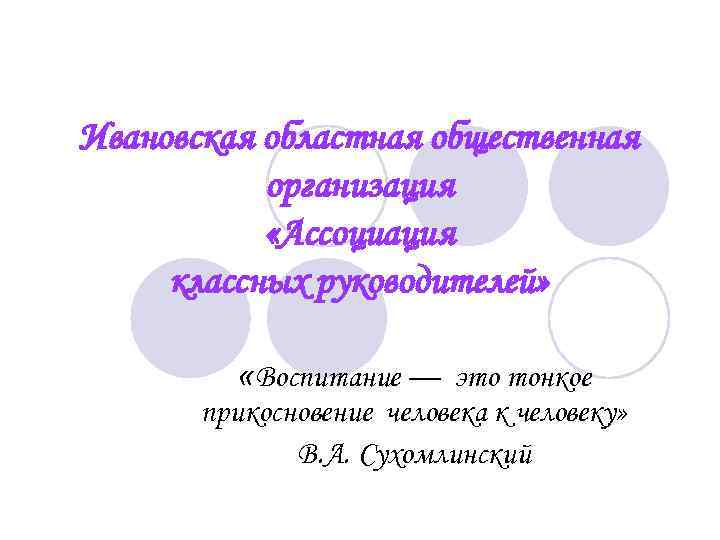 Ивановская областная общественная организация «Ассоциация классных руководителей» «Воспитание — это тонкое прикосновение человека к