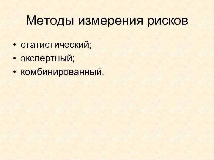 Методы измерения рисков • статистический; • экспертный; • комбинированный. 