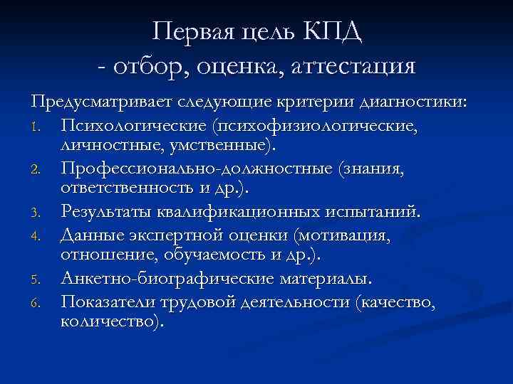 Первая цель КПД - отбор, оценка, аттестация Предусматривает следующие критерии диагностики: 1. Психологические (психофизиологические,