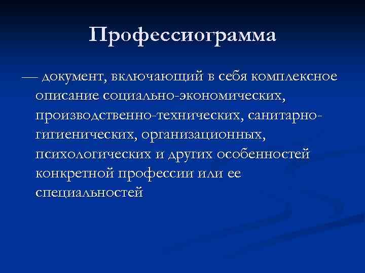 Профессиограмма — документ, включающий в себя комплексное описание социально-экономических, производственно-технических, санитарногигиенических, организационных, психологических и