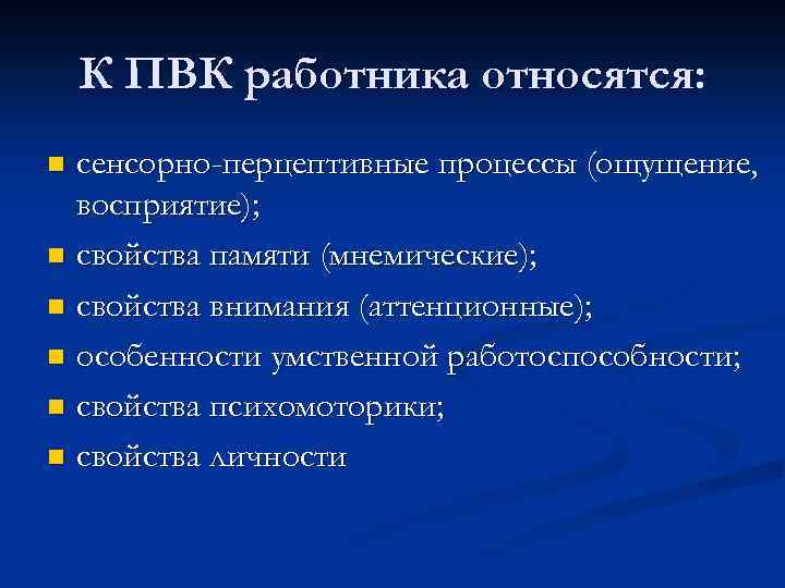К ПВК работника относятся: сенсорно-перцептивные процессы (ощущение, восприятие); n свойства памяти (мнемические); n свойства