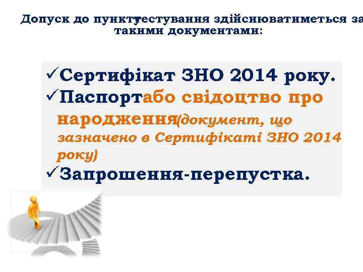 Допуск до пункту тестування здійснюватиметься за такими документами: üСертифікат ЗНО 2014 року. üПаспортабо свідоцтво