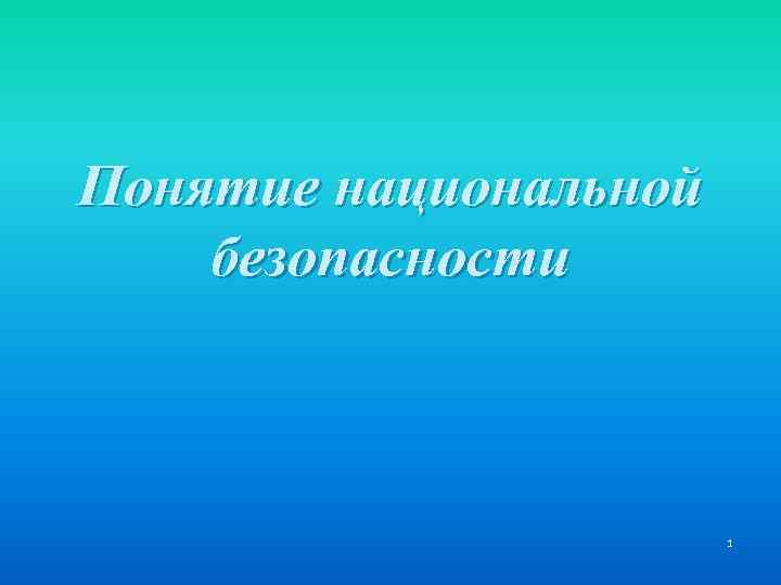 Понятие национальной безопасности 1 