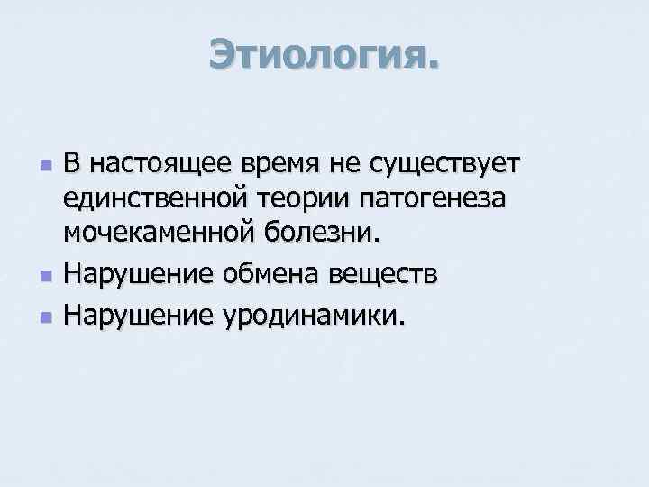Этиология. n n n В настоящее время не существует единственной теории патогенеза мочекаменной болезни.