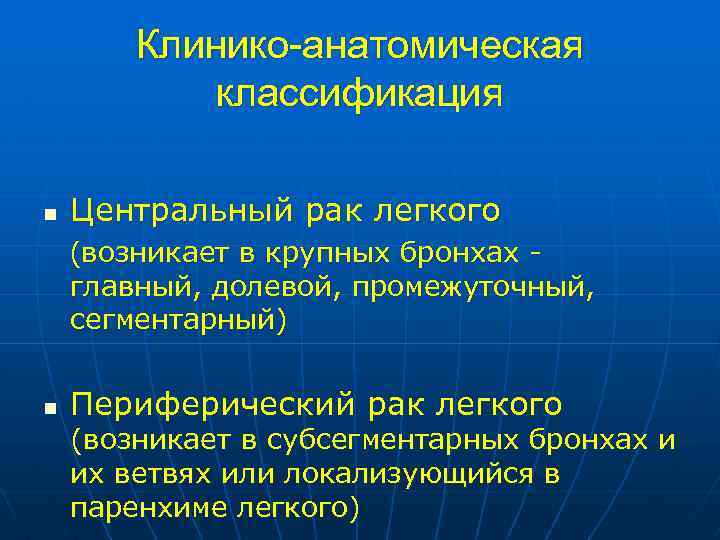 Клинико-анатомическая классификация n Центpальный pак легкого (возникает в кpупных бpонхах главный, долевой, пpомежуточный, сегментаpный)