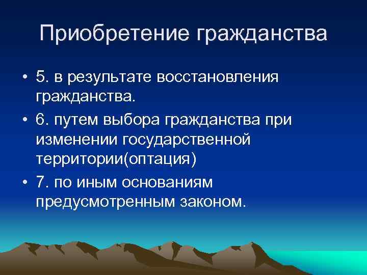 Приобретение гражданства • 5. в результате восстановления гражданства. • 6. путем выбора гражданства при