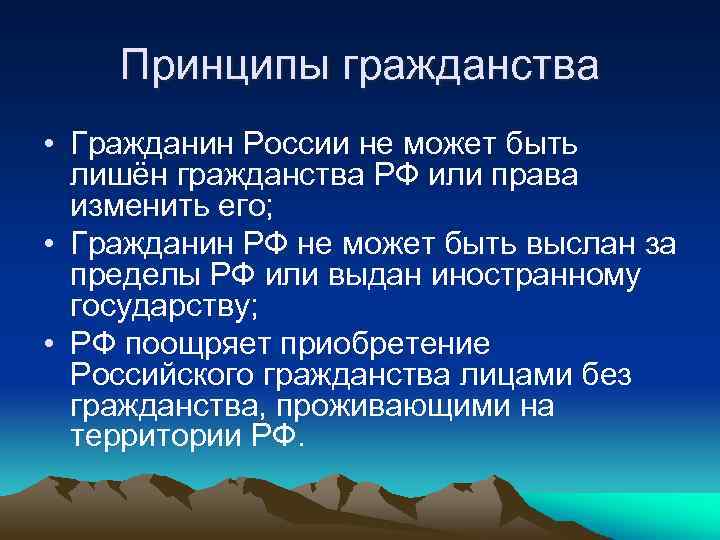 Принципы гражданства • Гражданин России не может быть лишён гражданства РФ или права изменить