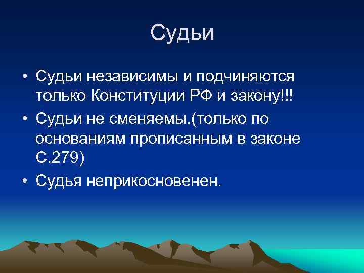 Судьи • Судьи независимы и подчиняются только Конституции РФ и закону!!! • Судьи не