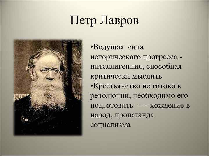 Петр Лавров • Ведущая сила исторического прогресса интеллигенция, способная критически мыслить • Крестьянство не